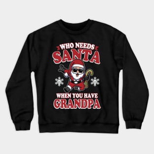 Who Needs Santa When You Have Grandpa Crewneck Sweatshirt